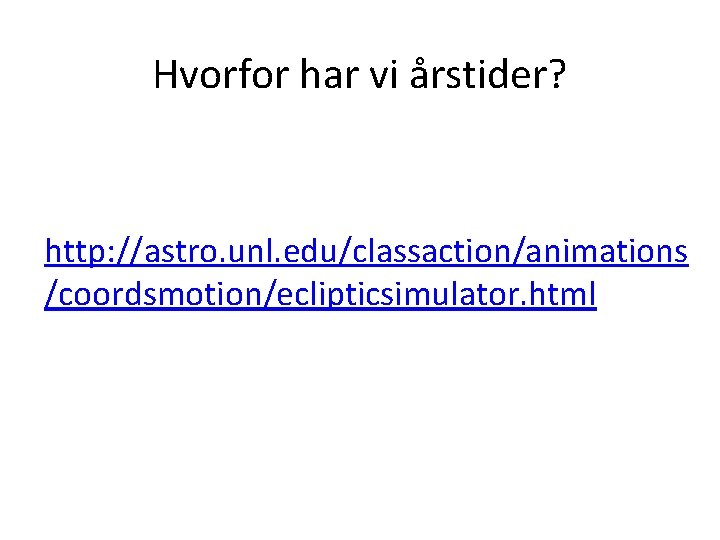 Hvorfor har vi årstider? http: //astro. unl. edu/classaction/animations /coordsmotion/eclipticsimulator. html 