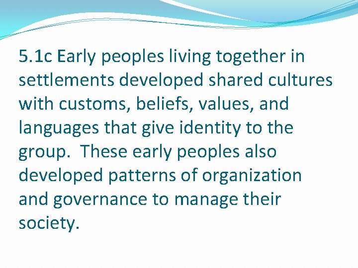 5. 1 c Early peoples living together in settlements developed shared cultures with customs, 5. 1 c Early peoples living together in settlements developed shared cultures with customs,