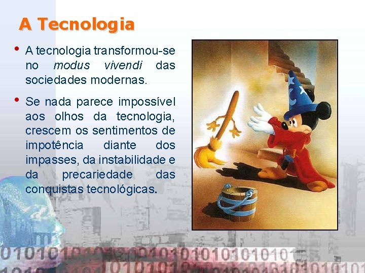 A Tecnologia • A tecnologia transformou-se no modus vivendi das sociedades modernas. • Se