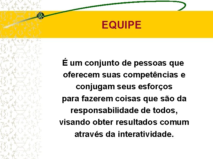 EQUIPE É um conjunto de pessoas que oferecem suas competências e conjugam seus esforços