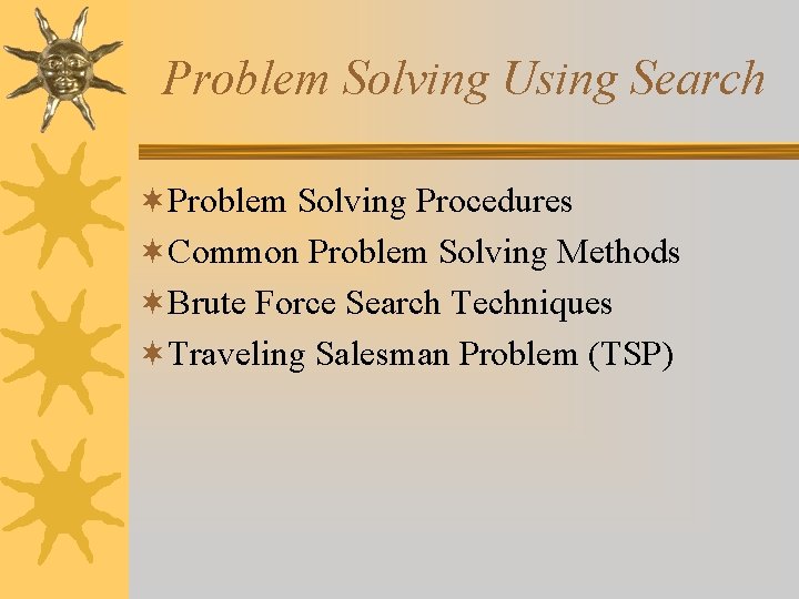 Problem Solving Using Search ¬Problem Solving Procedures ¬Common Problem Solving Methods ¬Brute Force Search