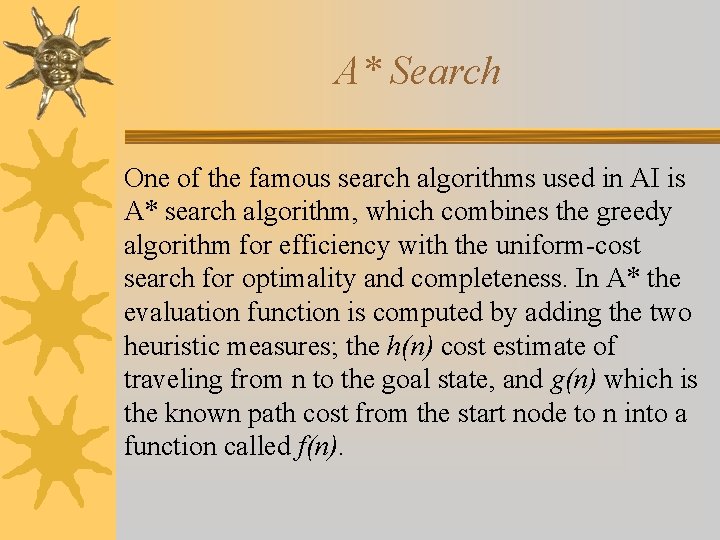 A* Search One of the famous search algorithms used in AI is A* search
