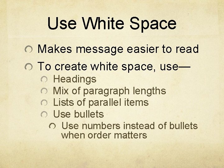 Use White Space Makes message easier to read To create white space, use— Headings
