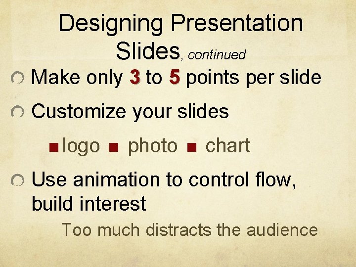 Designing Presentation Slides, continued Make only 3 to 5 points per slide Customize your