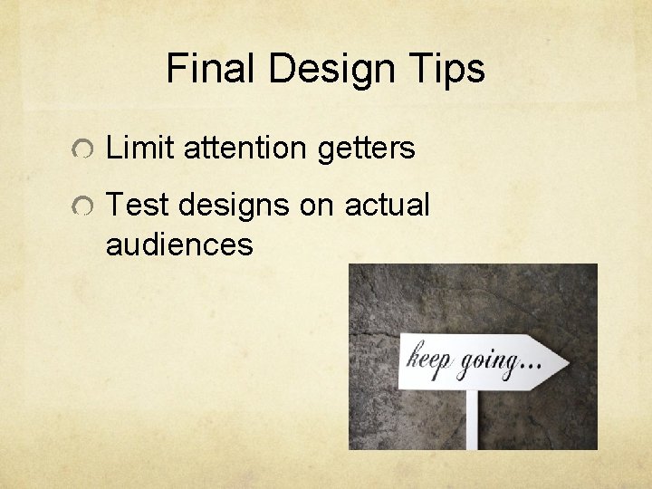 Final Design Tips Limit attention getters Test designs on actual audiences 