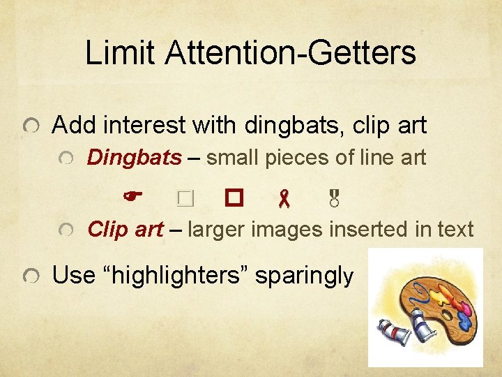 Limit Attention-Getters Add interest with dingbats, clip art Dingbats – small pieces of line