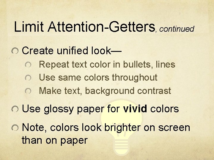 Limit Attention-Getters, continued Create unified look— Repeat text color in bullets, lines Use same