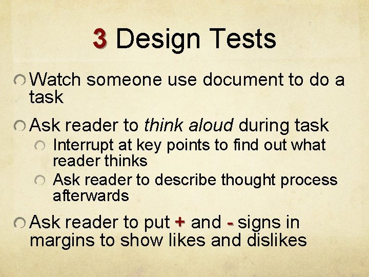 3 Design Tests Watch someone use document to do a task Ask reader to