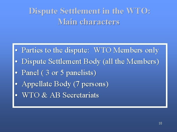 Dispute Settlement in the WTO: Main characters • • • Parties to the dispute: