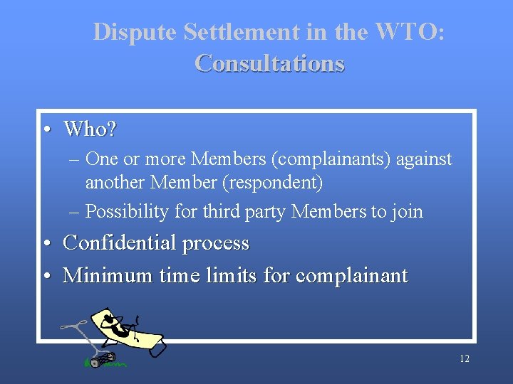 Dispute Settlement in the WTO: Consultations • Who? – One or more Members (complainants) Dispute Settlement in the WTO: Consultations • Who? – One or more Members (complainants)