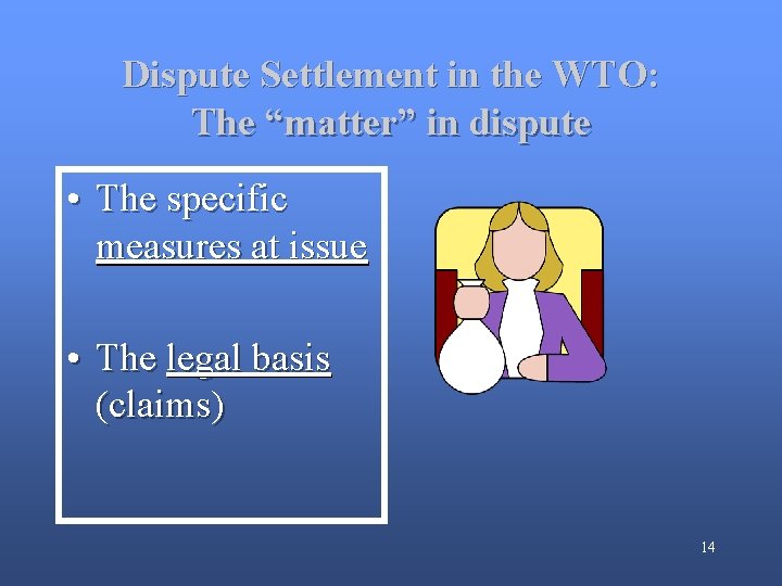 Dispute Settlement in the WTO: The “matter” in dispute • The specific measures at