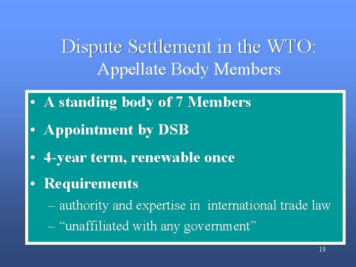 Dispute Settlement in the WTO: Appellate Body Members • A standing body of 7 Dispute Settlement in the WTO: Appellate Body Members • A standing body of 7