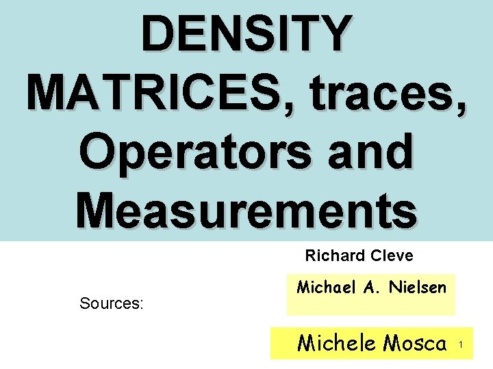 DENSITY MATRICES, traces, Operators and Measurements Lectures 10 , 11 and 12 Richard Cleve DENSITY MATRICES, traces, Operators and Measurements Lectures 10 , 11 and 12 Richard Cleve