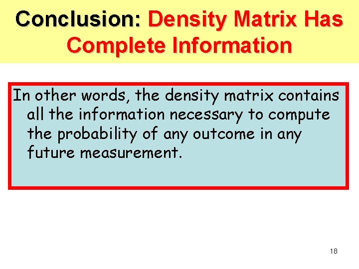 Conclusion: Density Matrix Has Complete Information In other words, the density matrix contains all Conclusion: Density Matrix Has Complete Information In other words, the density matrix contains all