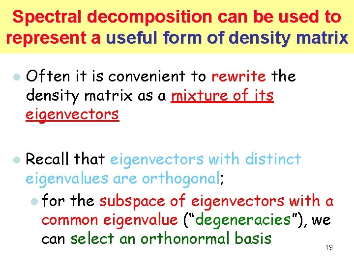 Spectral decomposition can be used to represent a useful form of density matrix l Spectral decomposition can be used to represent a useful form of density matrix l