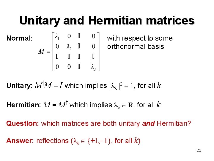 Unitary and Hermitian matrices Normal: with respect to some orthonormal basis Unitary: M†M = Unitary and Hermitian matrices Normal: with respect to some orthonormal basis Unitary: M†M =