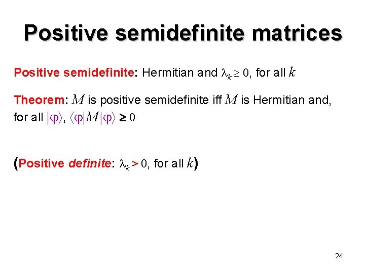 Positive semidefinite matrices Positive semidefinite: Hermitian and k 0, for all k Theorem: M Positive semidefinite matrices Positive semidefinite: Hermitian and k 0, for all k Theorem: M