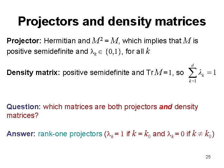 Projectors and density matrices Projector: Hermitian and M 2 = M, which implies that Projectors and density matrices Projector: Hermitian and M 2 = M, which implies that