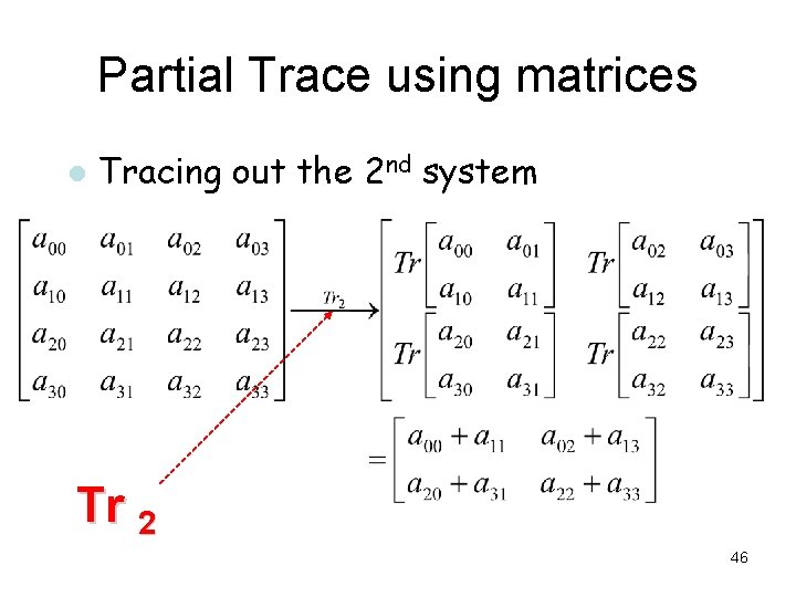 Partial Trace using matrices l Tracing out the 2 nd system Tr 2 46 Partial Trace using matrices l Tracing out the 2 nd system Tr 2 46