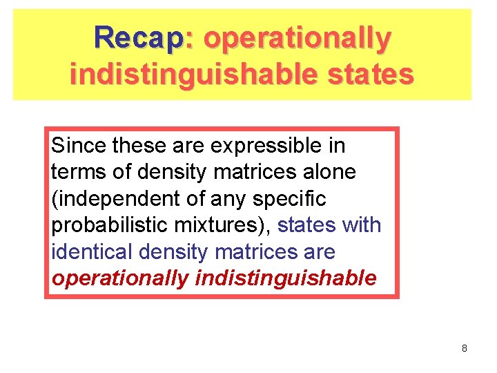 Recap: operationally indistinguishable states Since these are expressible in terms of density matrices alone Recap: operationally indistinguishable states Since these are expressible in terms of density matrices alone