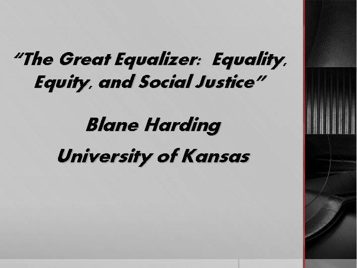 “The Great Equalizer: Equality, Equity, and Social Justice” Blane Harding University of Kansas 