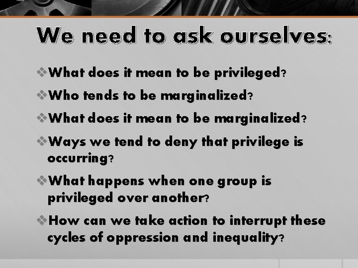 We need to ask ourselves: v. What does it mean to be privileged? v.