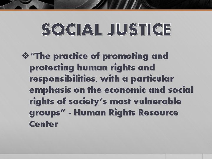 SOCIAL JUSTICE v“The practice of promoting and protecting human rights and responsibilities, with a