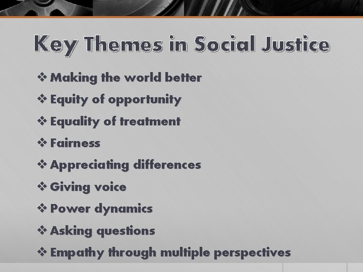 Key Themes in Social Justice v Making the world better v Equity of opportunity