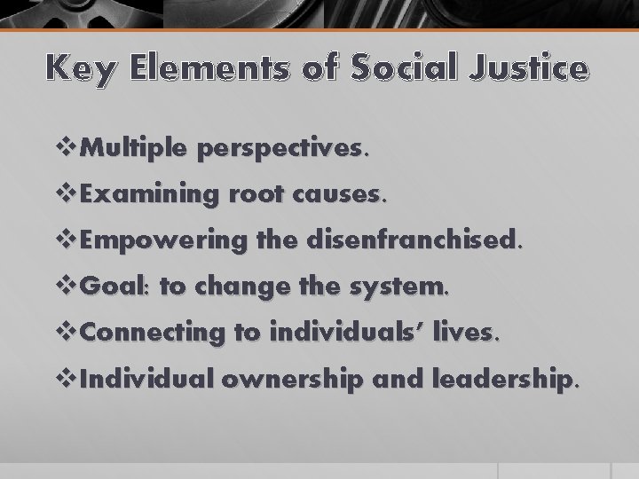 Key Elements of Social Justice v. Multiple perspectives. v. Examining root causes. v. Empowering