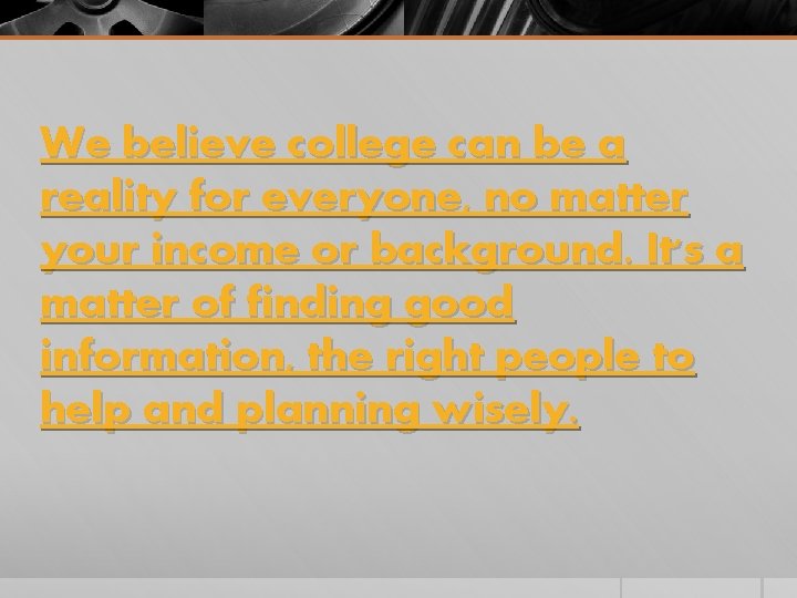 We believe college can be a reality for everyone, no matter your income or