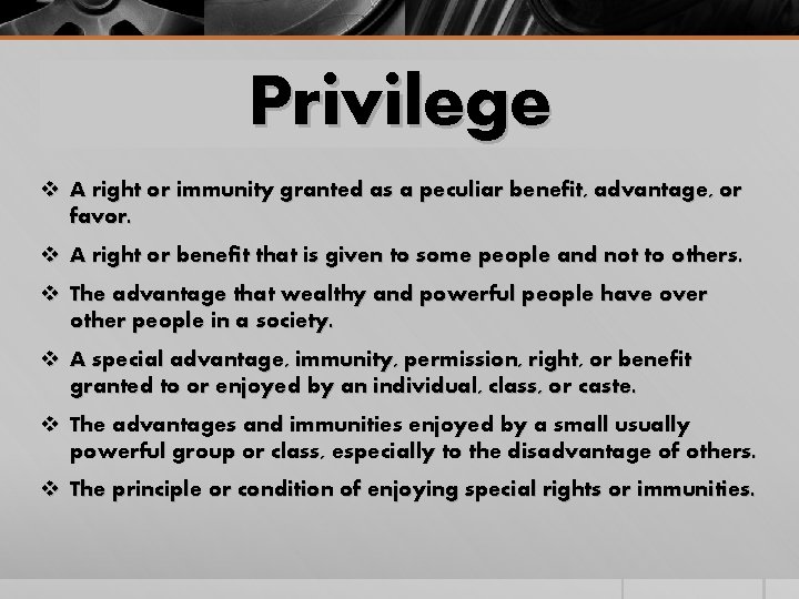 Privilege v A right or immunity granted as a peculiar benefit, advantage, or favor.