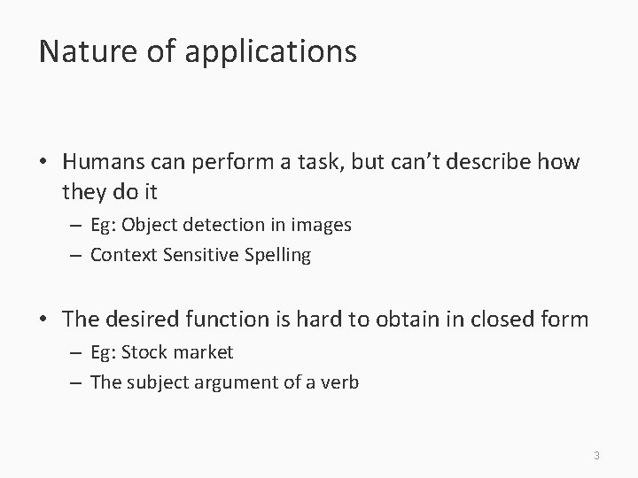Nature of applications • Humans can perform a task, but can’t describe how they