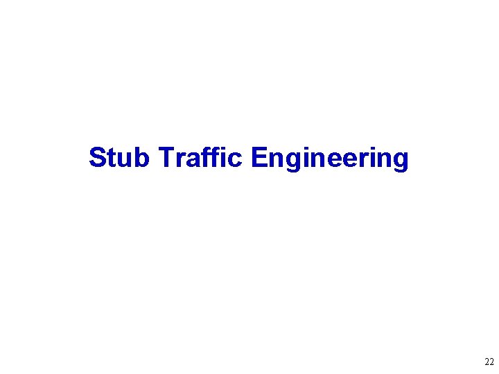 Stub Traffic Engineering 22 