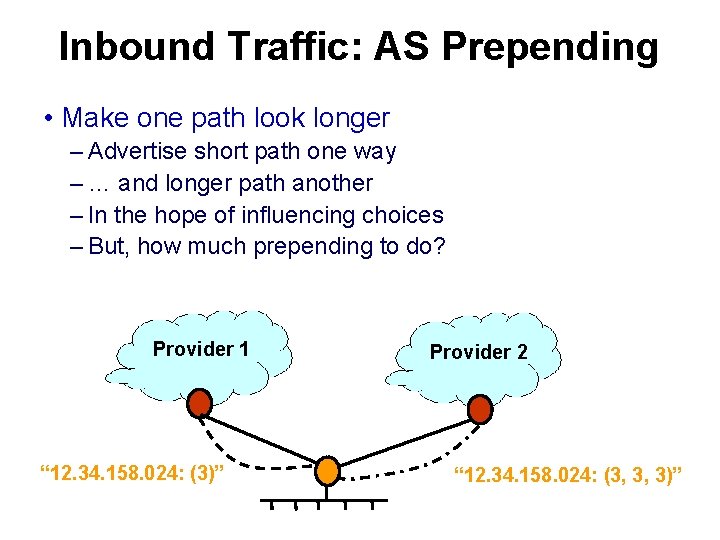 Inbound Traffic: AS Prepending • Make one path look longer – Advertise short path