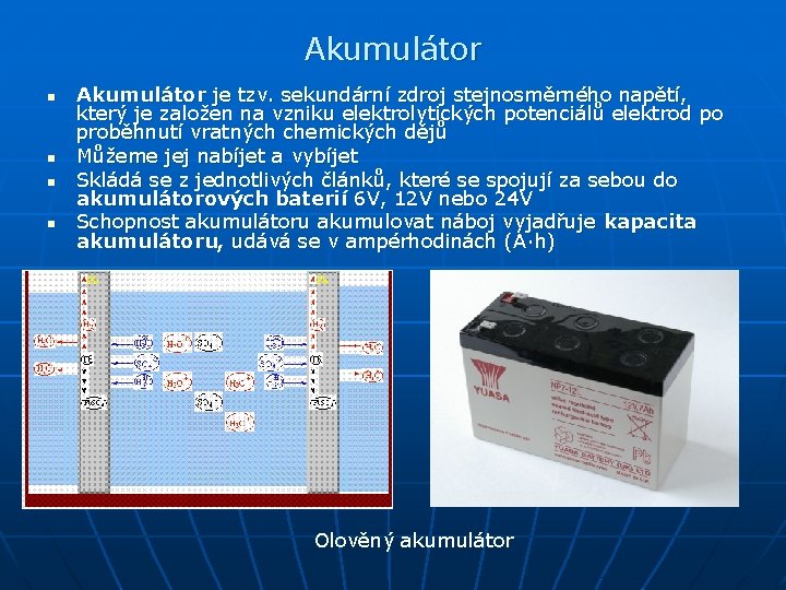 Akumulátor n n Akumulátor je tzv. sekundární zdroj stejnosměrného napětí, který je založen na