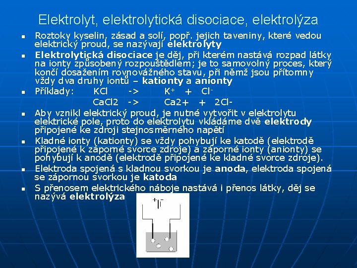 Elektrolyt, elektrolytická disociace, elektrolýza Roztoky kyselin, zásad a solí, popř. jejich taveniny, které vedou