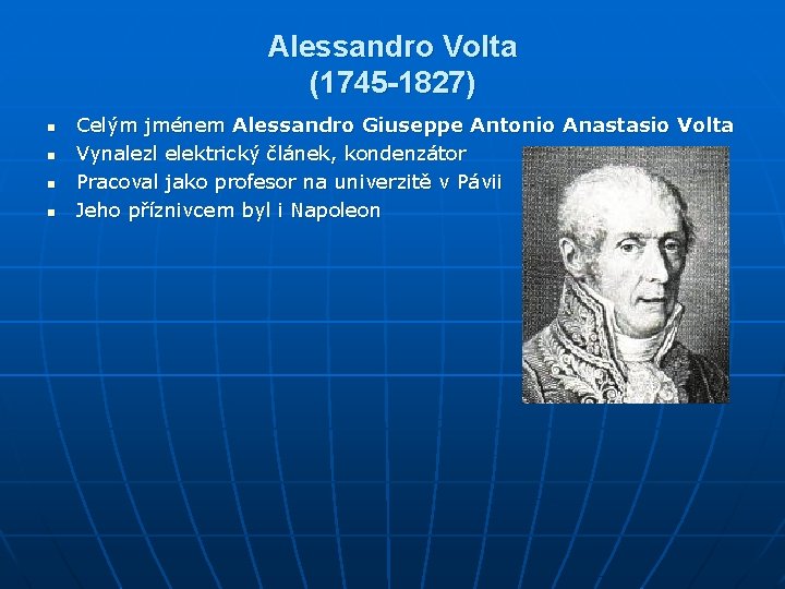 Alessandro Volta (1745 -1827) n n Celým jménem Alessandro Giuseppe Antonio Anastasio Volta Vynalezl