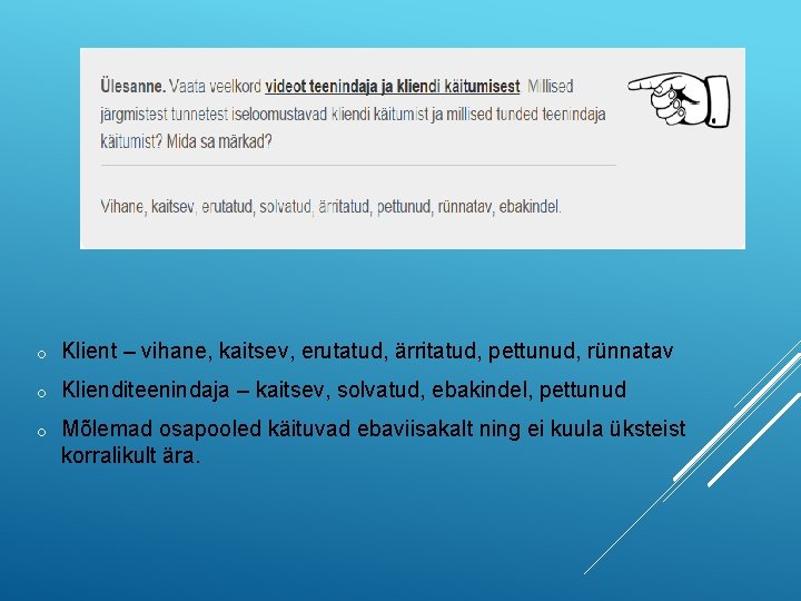 o Klient – vihane, kaitsev, erutatud, ärritatud, pettunud, rünnatav o Klienditeenindaja – kaitsev, solvatud,