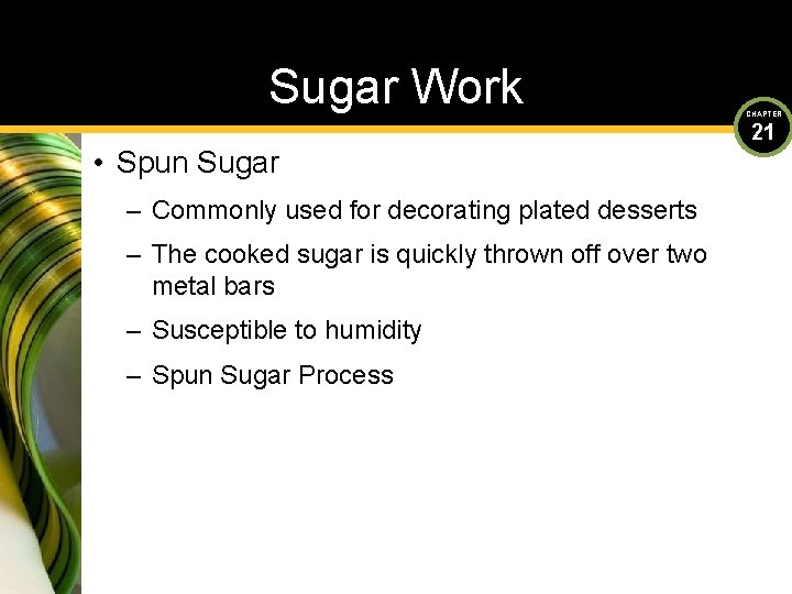 Sugar Work • Spun Sugar – Commonly used for decorating plated desserts – The
