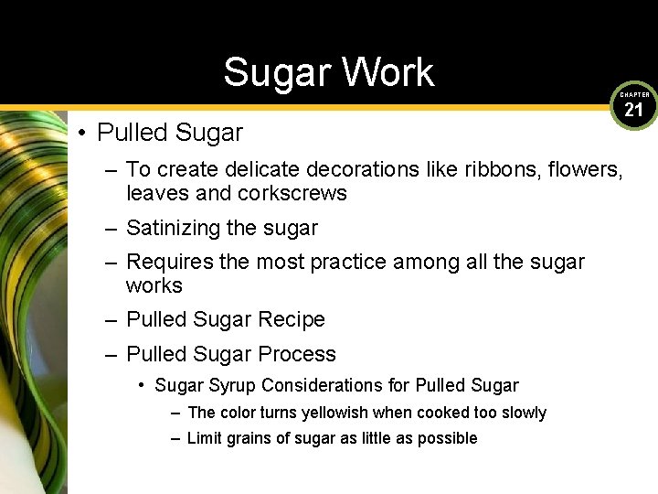 Sugar Work CHAPTER • Pulled Sugar – To create delicate decorations like ribbons, flowers,