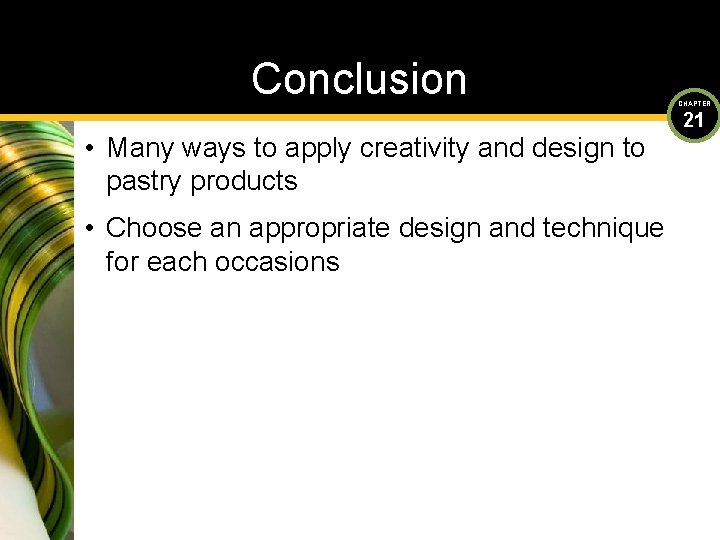 Conclusion • Many ways to apply creativity and design to pastry products • Choose