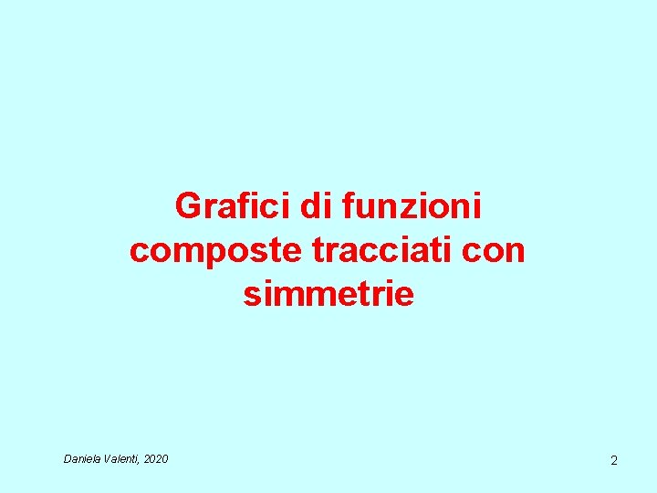 Grafici di funzioni composte tracciati con simmetrie Daniela Valenti, 2020 2 