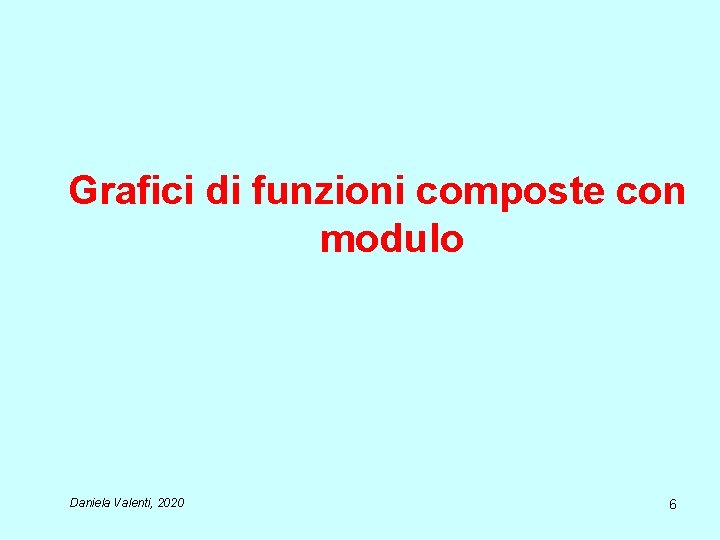 Grafici di funzioni composte con modulo Daniela Valenti, 2020 6 