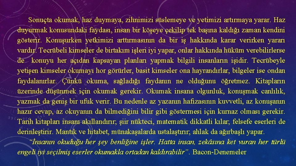 Sonuçta okumak, haz duymaya, zihnimizi süslemeye ve yetimizi artırmaya yarar. Haz duyurmak konusundaki faydası,