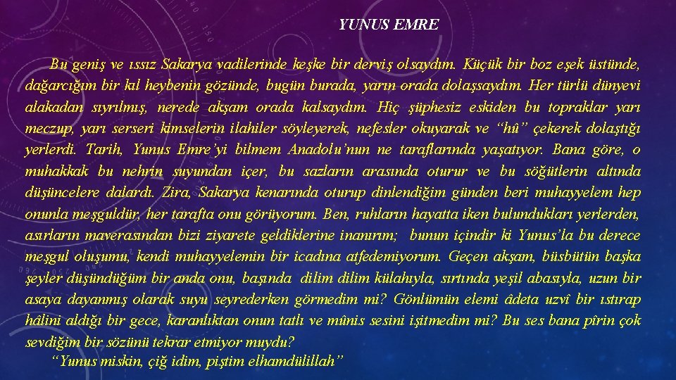 YUNUS EMRE Bu geniş ve ıssız Sakarya vadilerinde keşke bir derviş olsaydım. Küçük bir