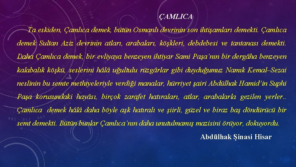 ÇAMLICA Ta eskiden, Çamlıca demek, bütün Osmanlı devrinin son ihtişamları demekti. Çamlıca demek Sultan