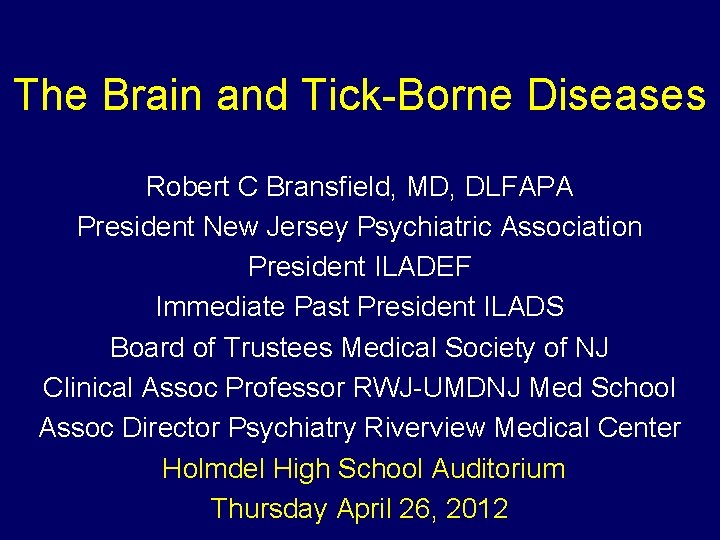 The Brain and Tick-Borne Diseases Robert C Bransfield, MD, DLFAPA President New Jersey Psychiatric