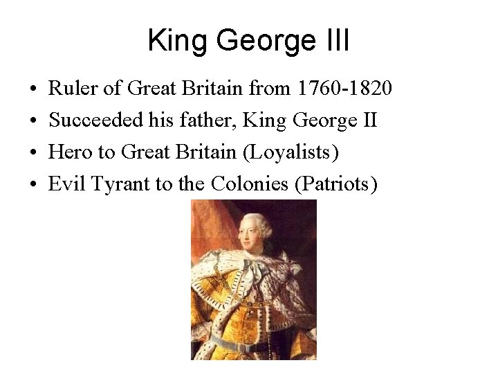 King George III • • Ruler of Great Britain from 1760 -1820 Succeeded his