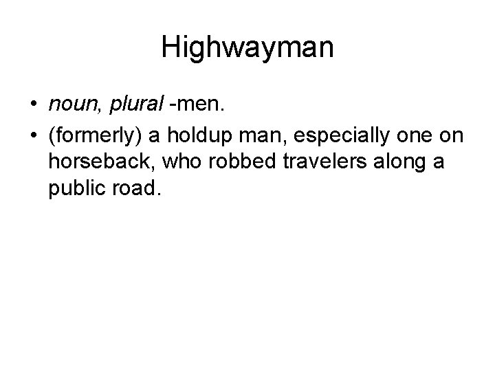 Highwayman • noun, plural -men. • (formerly) a holdup man, especially one on horseback,