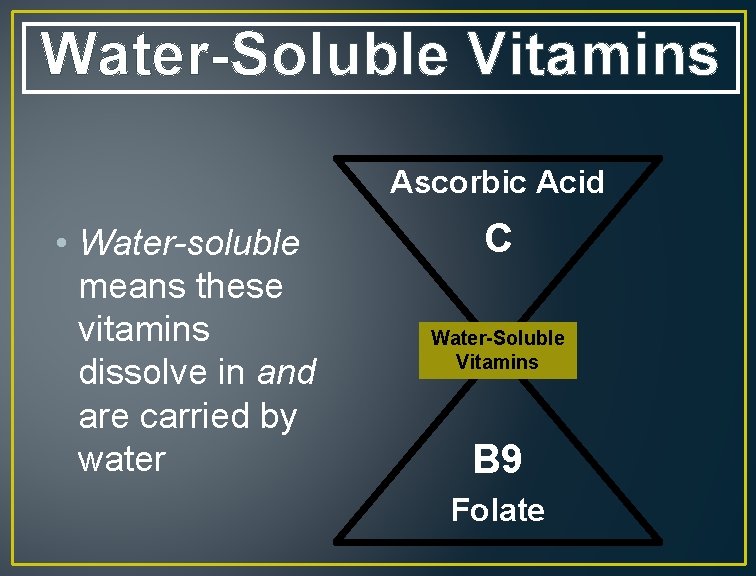 Water-Soluble Vitamins Ascorbic Acid • Water-soluble means these vitamins dissolve in and are carried